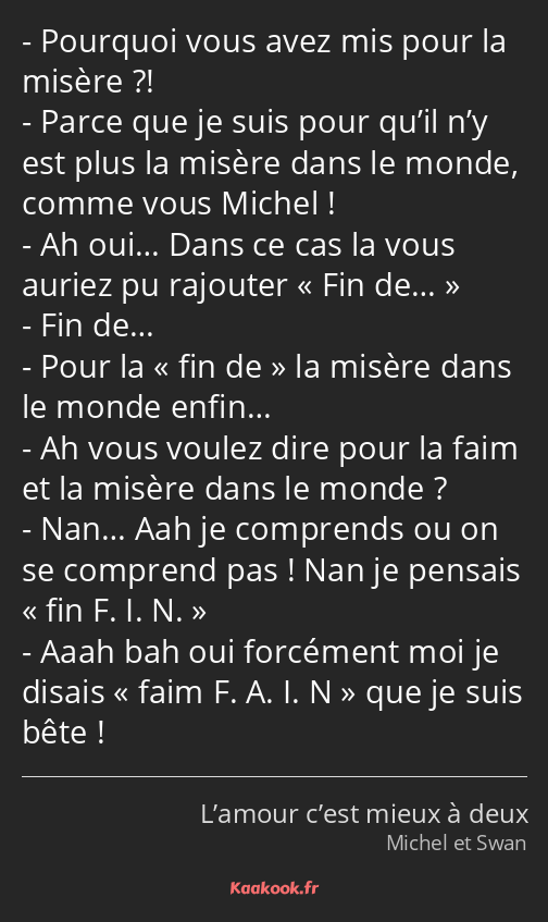 Pourquoi vous avez mis pour la misère ?! Parce que je suis pour qu’il n’y est plus la misère dans…