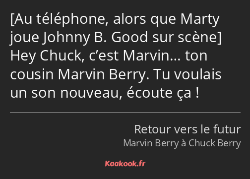  Hey Chuck, c’est Marvin… ton cousin Marvin Berry. Tu voulais un son nouveau, écoute ça !