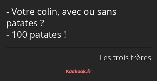 Votre colin, avec ou sans patates ? 100 patates !