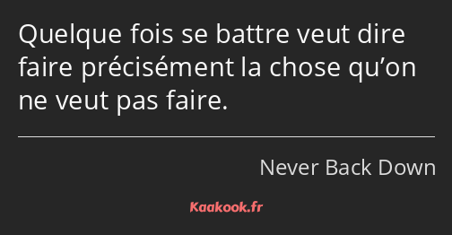 Quelque fois se battre veut dire faire précisément la chose qu’on ne veut pas faire.