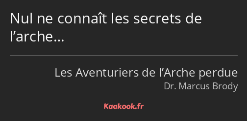 Nul ne connaît les secrets de l’arche…