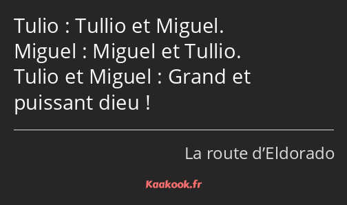 Tullio et Miguel. Miguel et Tullio. Grand et puissant dieu !