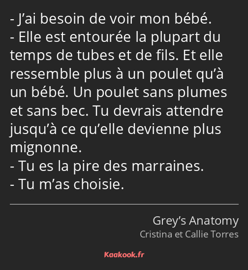 J’ai besoin de voir mon bébé. Elle est entourée la plupart du temps de tubes et de fils. Et elle…