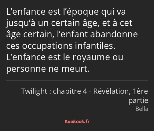 L’enfance est l’époque qui va jusqu’à un certain âge, et à cet âge certain, l’enfant abandonne ces…