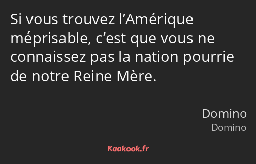 Si vous trouvez l’Amérique méprisable, c’est que vous ne connaissez pas la nation pourrie de notre…