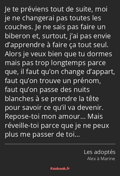 Je te préviens tout de suite, moi je ne changerai pas toutes les couches. Je ne sais pas faire un…