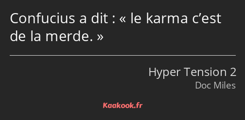 Confucius a dit : le karma c’est de la merde.