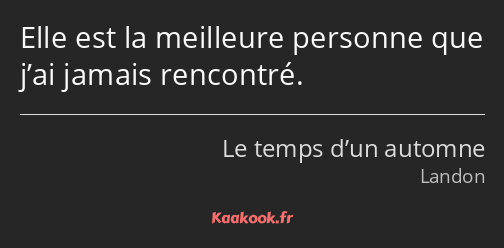 Elle est la meilleure personne que j’ai jamais rencontré.