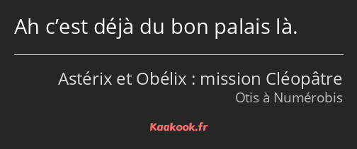 Ah c’est déjà du bon palais là.