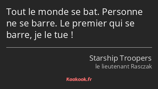 Tout le monde se bat. Personne ne se barre. Le premier qui se barre, je le tue !