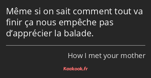 Même si on sait comment tout va finir ça nous empêche pas d’apprécier la balade.