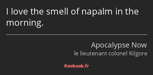 I love the smell of napalm in the morning.