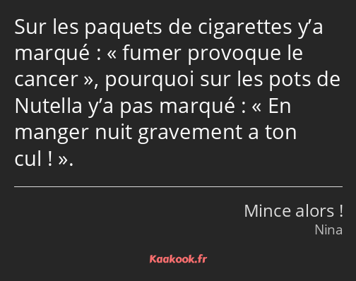 Sur les paquets de cigarettes y’a marqué : fumer provoque le cancer, pourquoi sur les pots de…