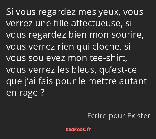 Si vous regardez mes yeux, vous verrez une fille affectueuse, si vous regardez bien mon sourire…