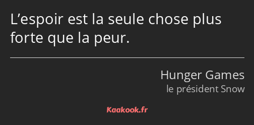 L’espoir est la seule chose plus forte que la peur.