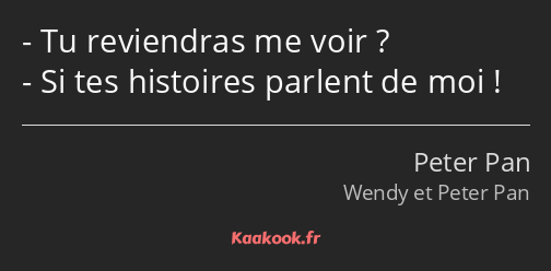 Tu reviendras me voir ? Si tes histoires parlent de moi !