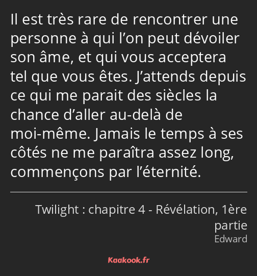 Il est très rare de rencontrer une personne à qui l’on peut dévoiler son âme, et qui vous acceptera…