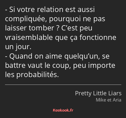 Si votre relation est aussi compliquée, pourquoi ne pas laisser tomber ? C’est peu vraisemblable…