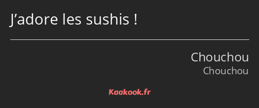 J’adore les sushis !