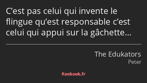 C’est pas celui qui invente le flingue qu’est responsable c’est celui qui appui sur la gâchette…