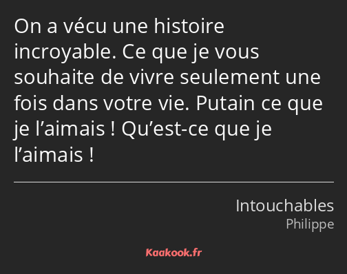 On a vécu une histoire incroyable. Ce que je vous souhaite de vivre seulement une fois dans votre…