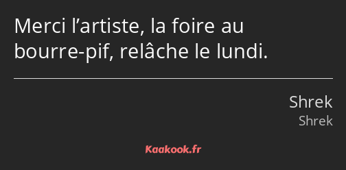 Merci l’artiste, la foire au bourre-pif, relâche le lundi.