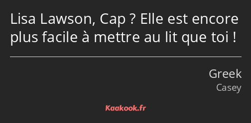 Lisa Lawson, Cap ? Elle est encore plus facile à mettre au lit que toi !