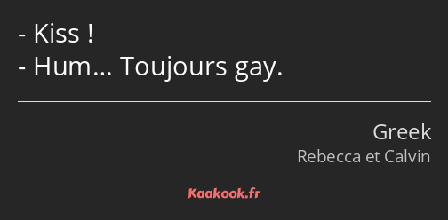 Kiss ! Hum… Toujours gay.