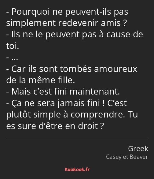 Pourquoi ne peuvent-ils pas simplement redevenir amis ? Ils ne le peuvent pas à cause de toi. … Car…