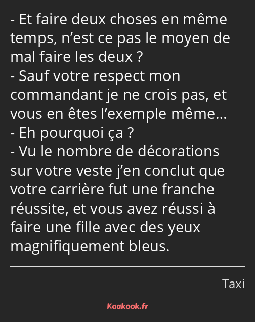 Et faire deux choses en même temps, n’est ce pas le moyen de mal faire les deux ? Sauf votre…