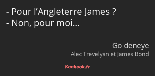 Pour l’Angleterre James ? Non, pour moi…