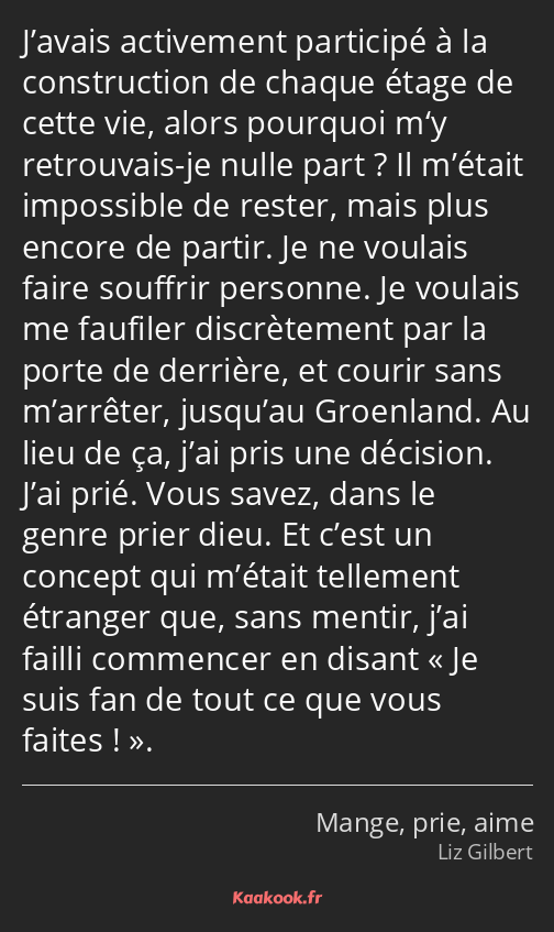 J’avais activement participé à la construction de chaque étage de cette vie, alors pourquoi m‘y…