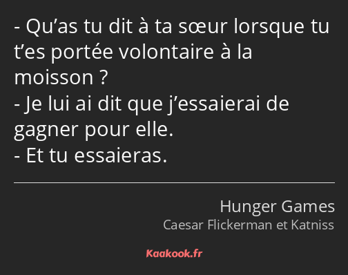 Qu’as tu dit à ta sœur lorsque tu t’es portée volontaire à la moisson ? Je lui ai dit que…