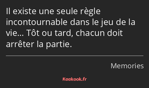 Il existe une seule règle incontournable dans le jeu de la vie… Tôt ou tard, chacun doit arrêter la…