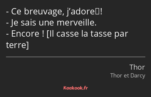 Ce breuvage, j’adore ! Je sais une merveille. Encore ! 
