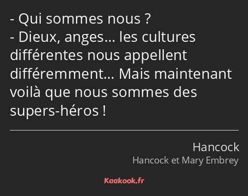 Qui sommes nous ? Dieux, anges… les cultures différentes nous appellent différemment… Mais…