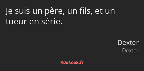 Je suis un père, un fils, et un tueur en série.