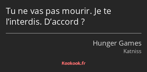 Tu ne vas pas mourir. Je te l’interdis. D’accord ?