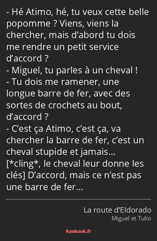 Hé Atimo, hé, tu veux cette belle popomme ? Viens, viens la chercher, mais d’abord tu dois me…