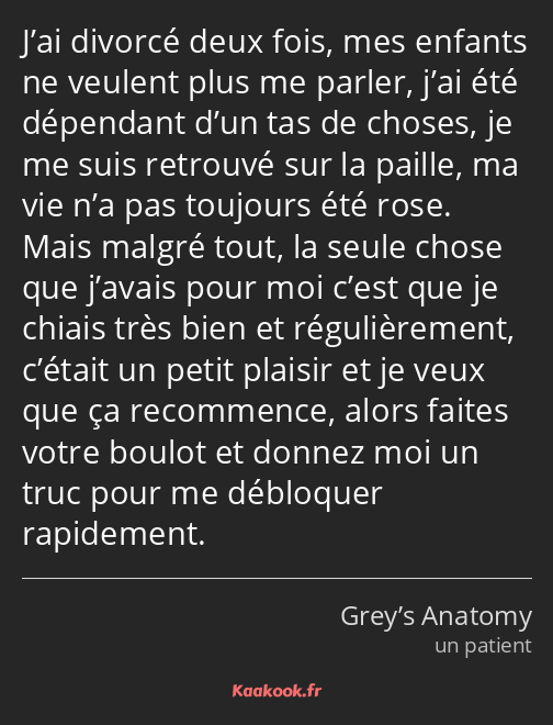 J’ai divorcé deux fois, mes enfants ne veulent plus me parler, j’ai été dépendant d’un tas de…