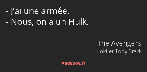 J’ai une armée. Nous, on a un Hulk.