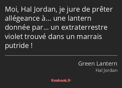 Moi, Hal Jordan, je jure de prêter allégeance à… une lantern donnée par… un extraterrestre violet…