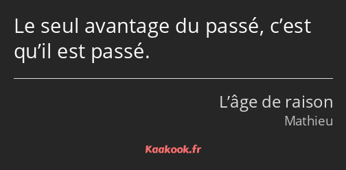 Le seul avantage du passé, c’est qu’il est passé.