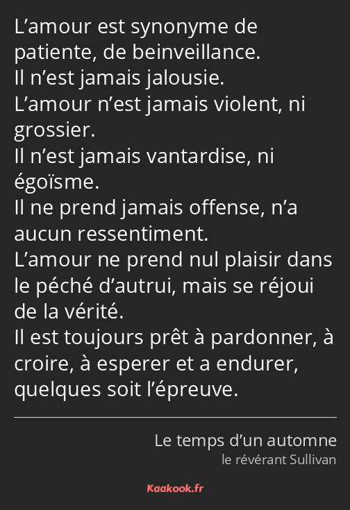 L’amour est synonyme de patiente, de beinveillance. Il n’est jamais jalousie. L’amour n’est jamais…