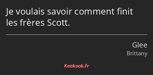 Je voulais savoir comment finit les frères Scott.