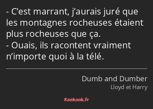 C’est marrant, j’aurais juré que les montagnes rocheuses étaient plus rocheuses que ça. Ouais, ils…