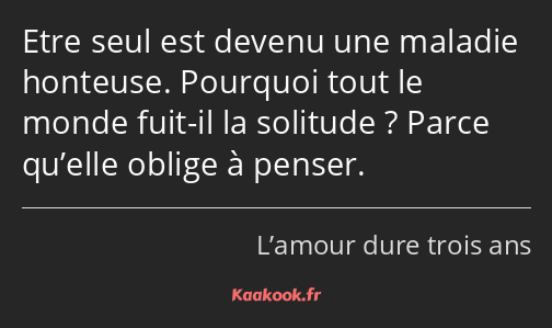 Etre seul est devenu une maladie honteuse. Pourquoi tout le monde fuit-il la solitude ? Parce…