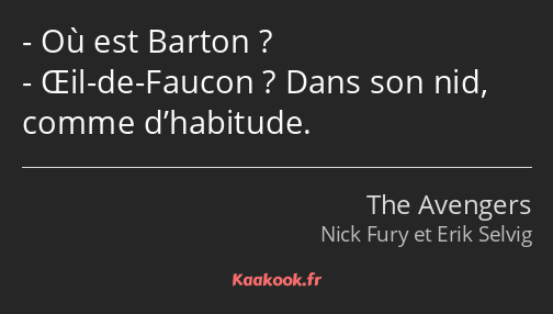 Où est Barton ? Œil-de-Faucon ? Dans son nid, comme d’habitude.