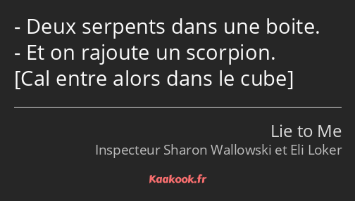 Deux serpents dans une boite. Et on rajoute un scorpion. 