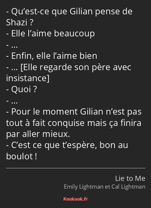 Qu’est-ce que Gilian pense de Shazi ? Elle l’aime beaucoup … Enfin, elle l’aime bien … Quoi ? ……